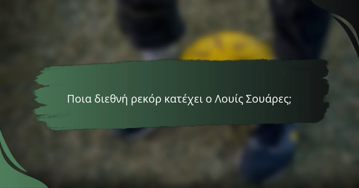 Ποια διεθνή ρεκόρ κατέχει ο Λουίς Σουάρες;