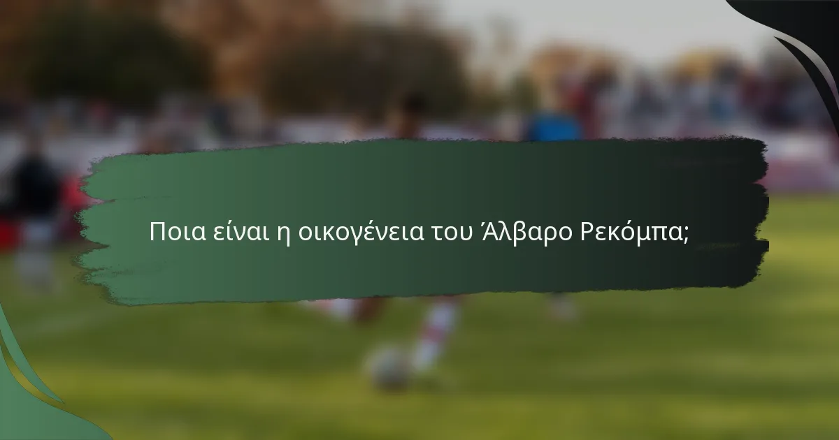 Ποια είναι η οικογένεια του Άλβαρο Ρεκόμπα;