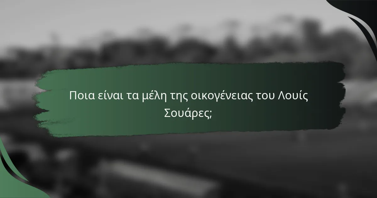 Ποια είναι τα μέλη της οικογένειας του Λουίς Σουάρες;