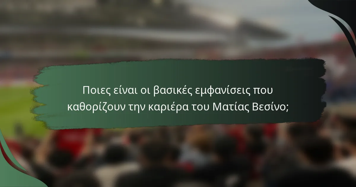 Ποιες είναι οι βασικές εμφανίσεις που καθορίζουν την καριέρα του Ματίας Βεσίνο;