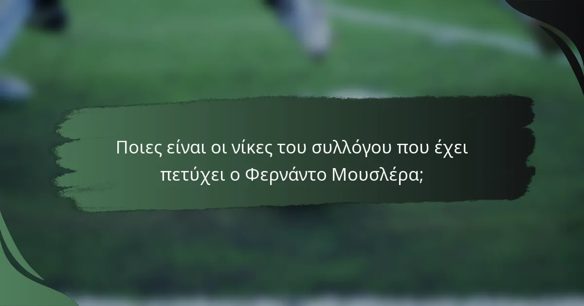 Ποιες είναι οι νίκες του συλλόγου που έχει πετύχει ο Φερνάντο Μουσλέρα;