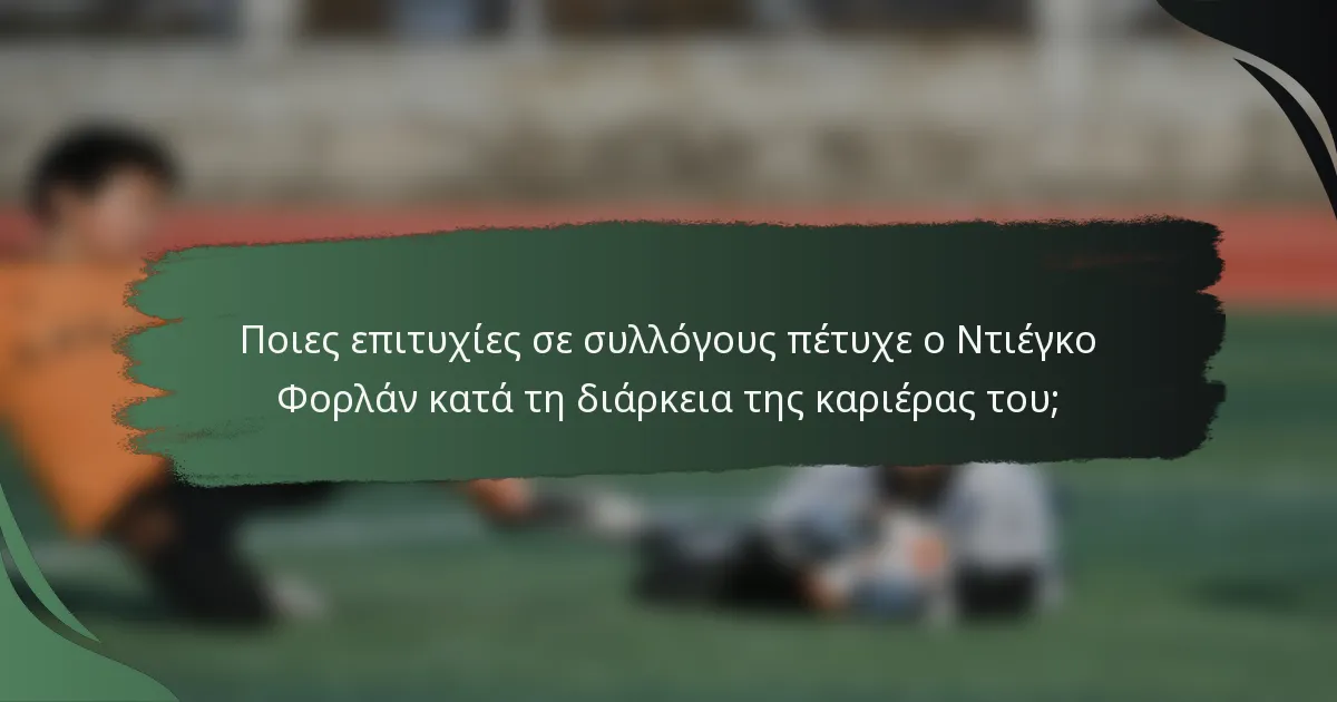 Ποιες επιτυχίες σε συλλόγους πέτυχε ο Ντιέγκο Φορλάν κατά τη διάρκεια της καριέρας του;