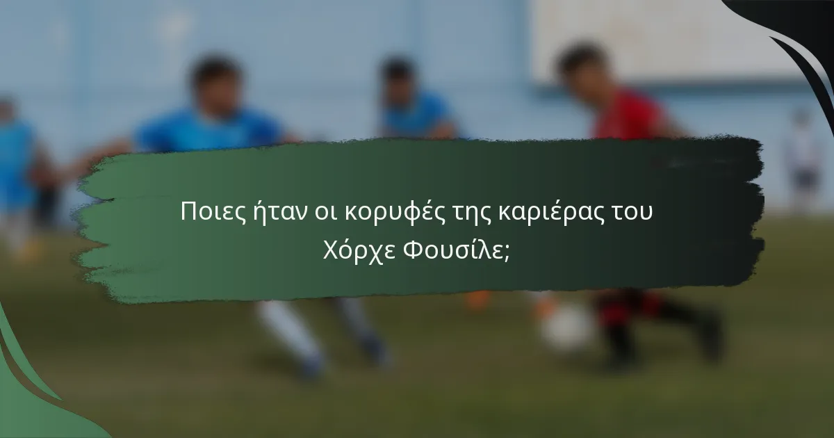 Ποιες ήταν οι κορυφές της καριέρας του Χόρχε Φουσίλε;