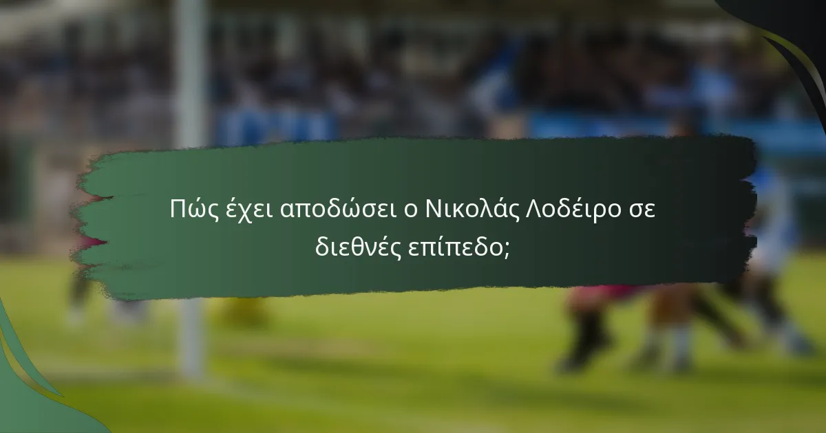 Πώς έχει αποδώσει ο Νικολάς Λοδέιρο σε διεθνές επίπεδο;