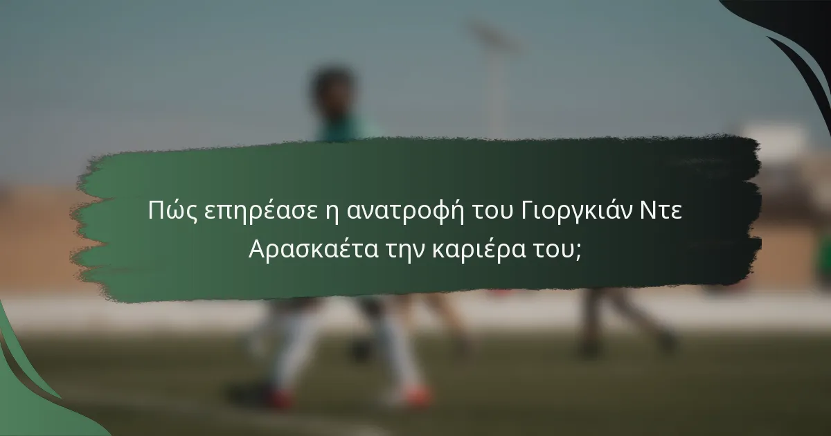 Πώς επηρέασε η ανατροφή του Γιοργκιάν Ντε Αρασκαέτα την καριέρα του;