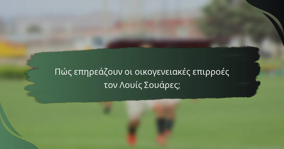 Πώς επηρεάζουν οι οικογενειακές επιρροές τον Λουίς Σουάρες;