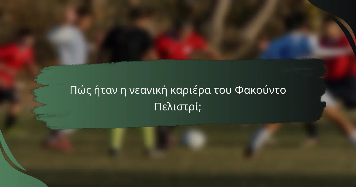 Πώς ήταν η νεανική καριέρα του Φακούντο Πελιστρί;
