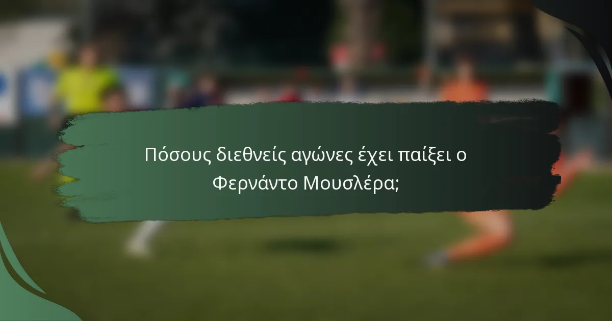 Πόσους διεθνείς αγώνες έχει παίξει ο Φερνάντο Μουσλέρα;
