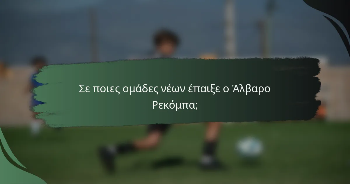 Σε ποιες ομάδες νέων έπαιξε ο Άλβαρο Ρεκόμπα;